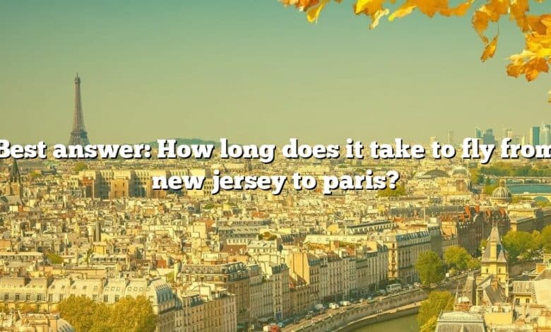 Best answer: How long does it take to fly from new jersey to paris?