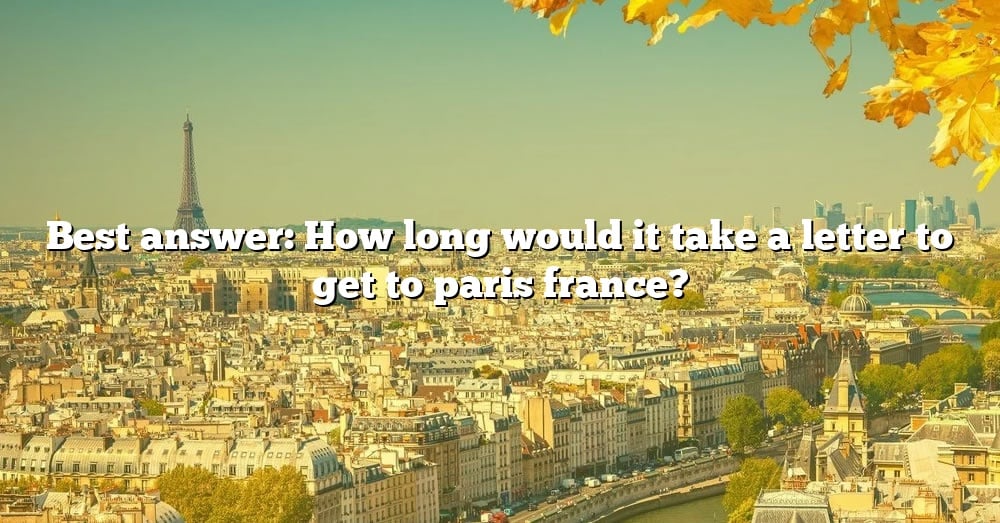 best-answer-how-long-would-it-take-a-letter-to-get-to-paris-france