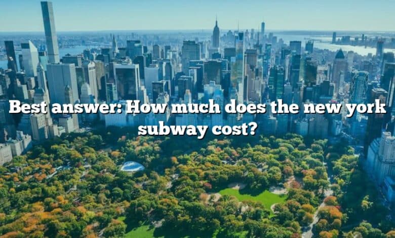 Best answer: How much does the new york subway cost?