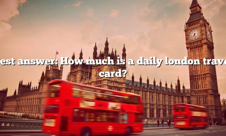 Best answer: How much is a daily london travel card?