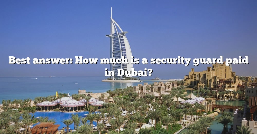 best-answer-how-much-is-a-security-guard-paid-in-dubai-the-right