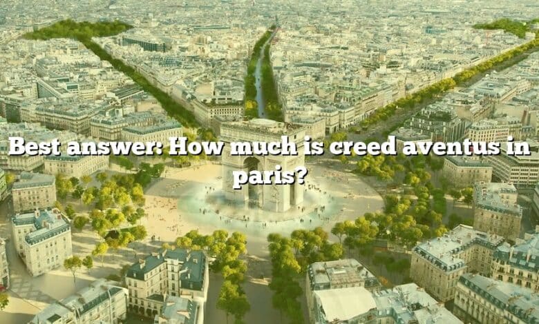 Best answer: How much is creed aventus in paris?