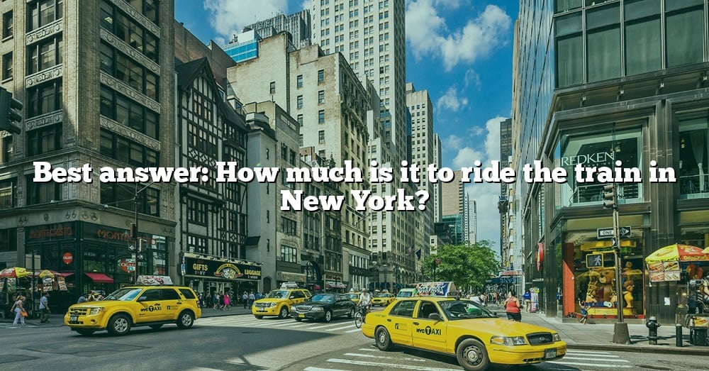 best-answer-how-much-is-it-to-ride-the-train-in-new-york-the-right