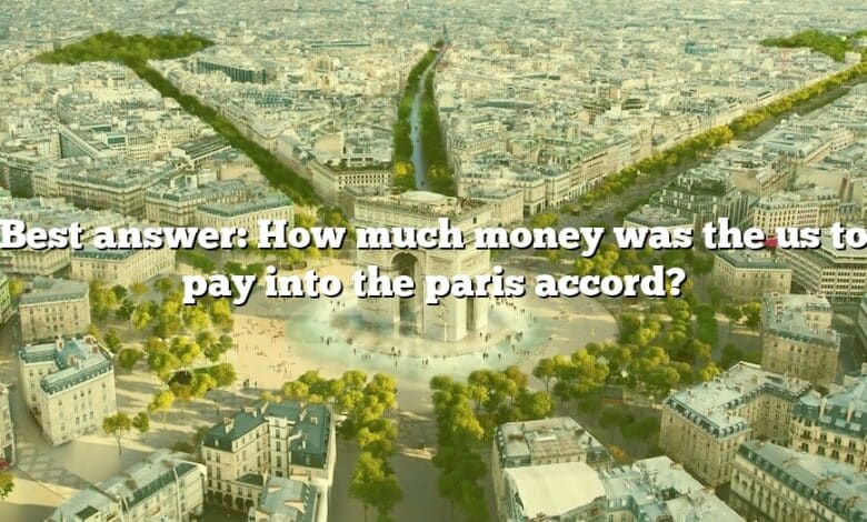 Best answer: How much money was the us to pay into the paris accord?