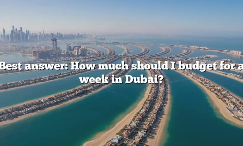 Best answer: How much should I budget for a week in Dubai?