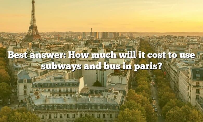 Best answer: How much will it cost to use subways and bus in paris?