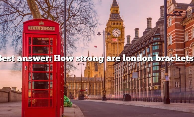 Best answer: How strong are london brackets?