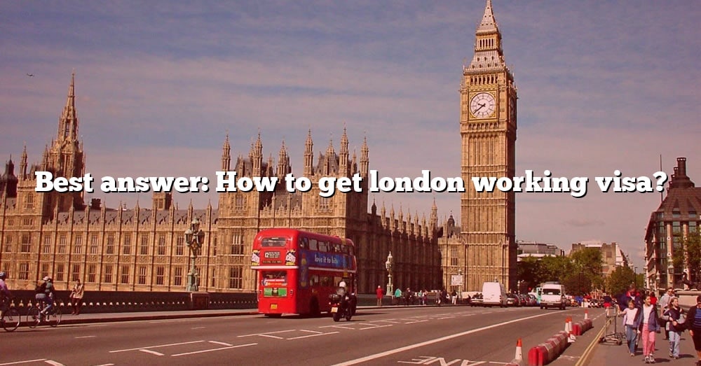 best-answer-how-to-get-london-working-visa-the-right-answer-2022