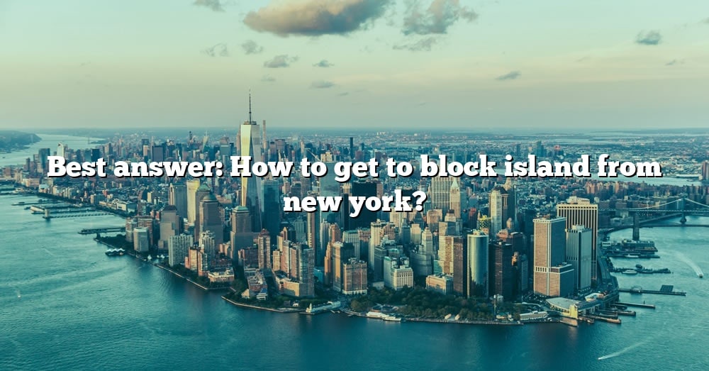 best-answer-how-to-get-to-block-island-from-new-york-the-right