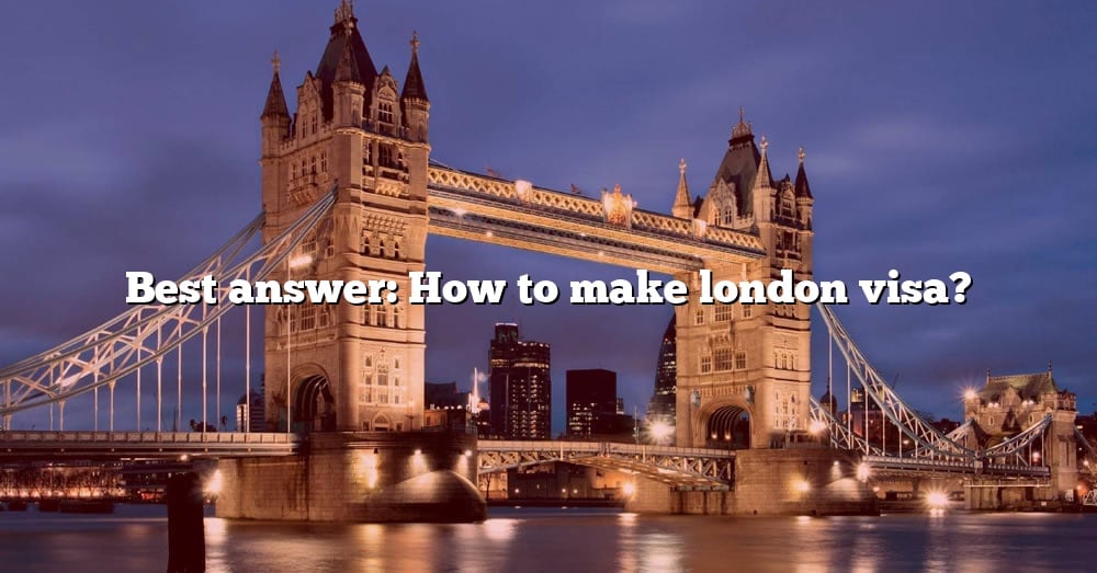 best-answer-how-to-make-london-visa-the-right-answer-2022-travelizta