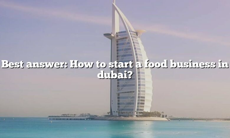 Best answer: How to start a food business in dubai?