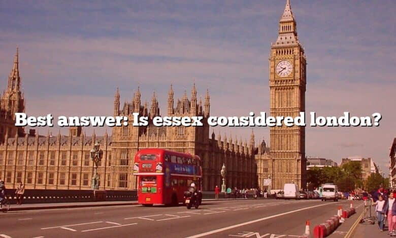 Best answer: Is essex considered london?