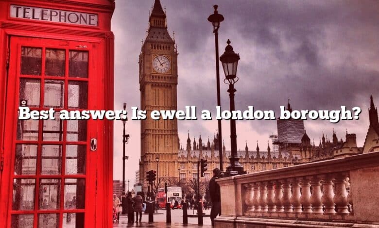 Best answer: Is ewell a london borough?