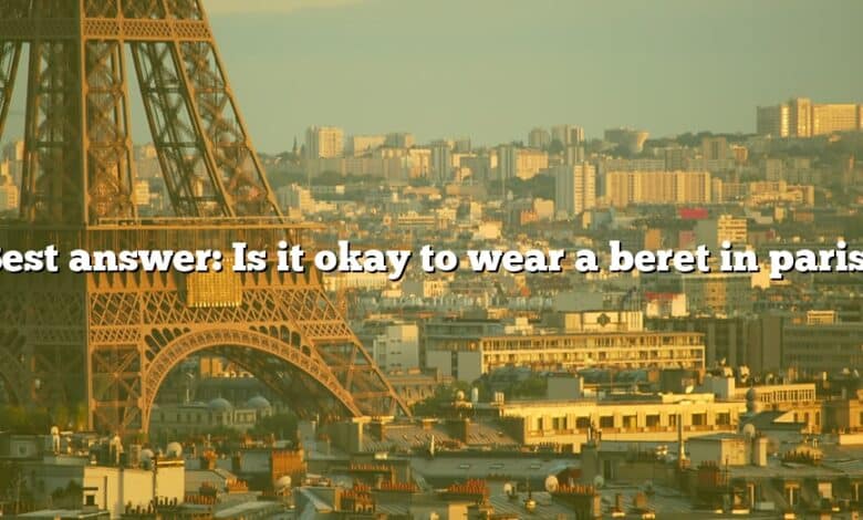 Best answer: Is it okay to wear a beret in paris?