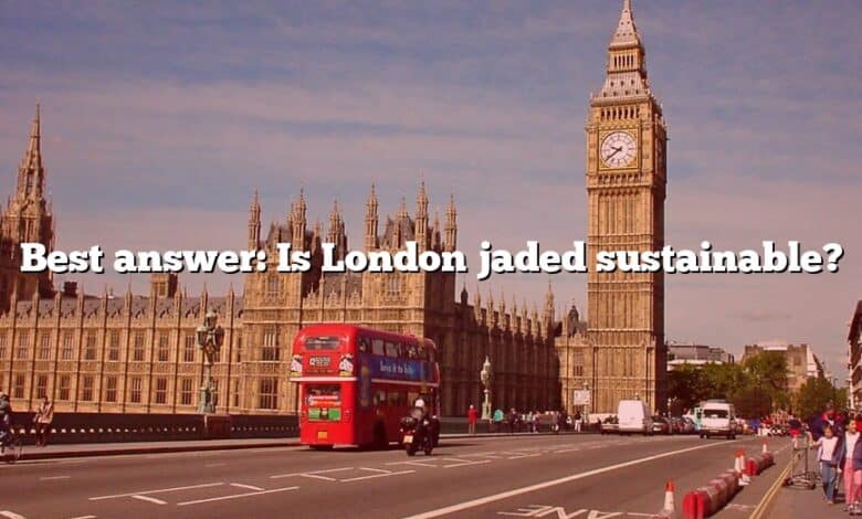 Best answer: Is London jaded sustainable?