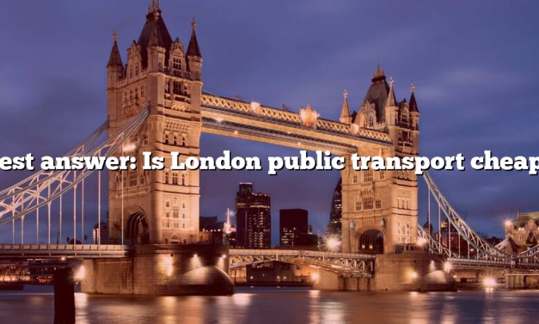 Best answer: Is London public transport cheap?