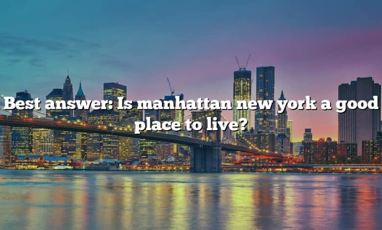 Best answer: Is manhattan new york a good place to live?