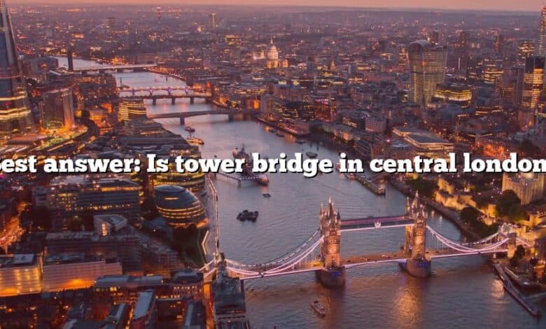 Best answer: Is tower bridge in central london?