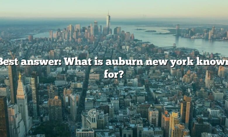 Best answer: What is auburn new york known for?