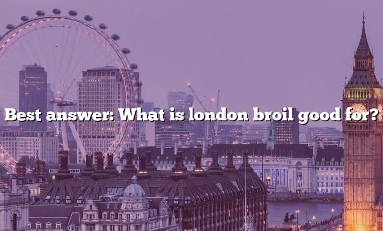 Best answer: What is london broil good for?