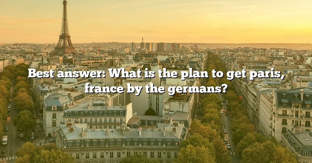 best-answer-what-is-the-plan-to-get-paris-france-by-the-germans-the