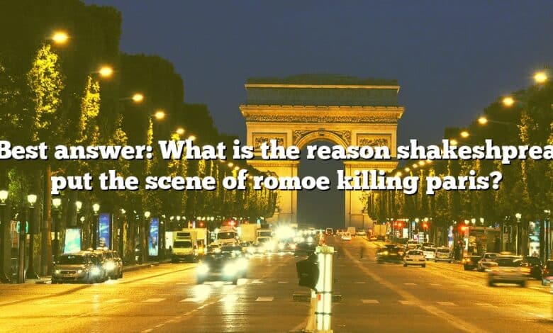 Best answer: What is the reason shakeshprea put the scene of romoe killing paris?