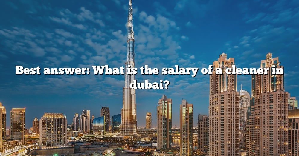 best-answer-what-is-the-salary-of-a-cleaner-in-dubai-the-right