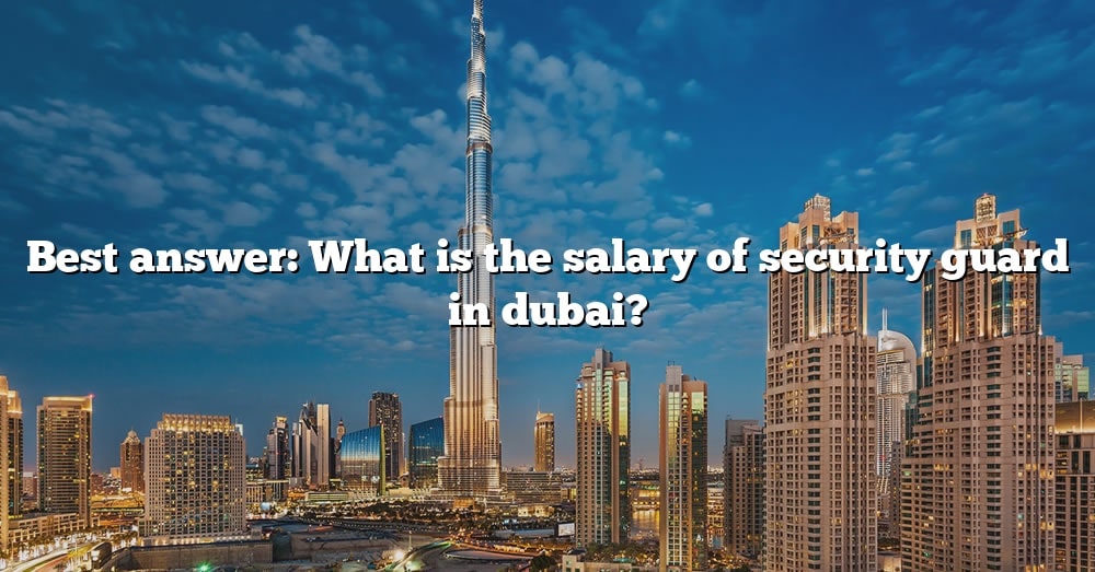 Best Answer What Is The Salary Of Security Guard In Dubai The Right 