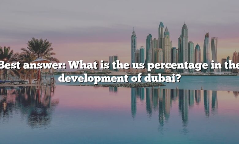 Best answer: What is the us percentage in the development of dubai?