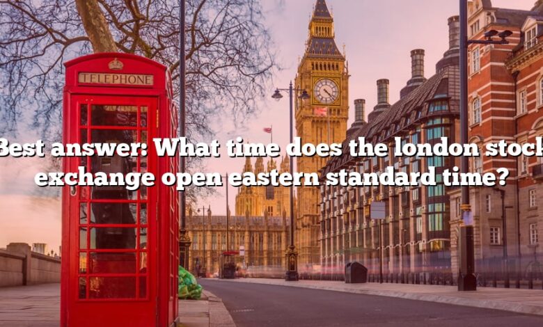 Best answer: What time does the london stock exchange open eastern standard time?