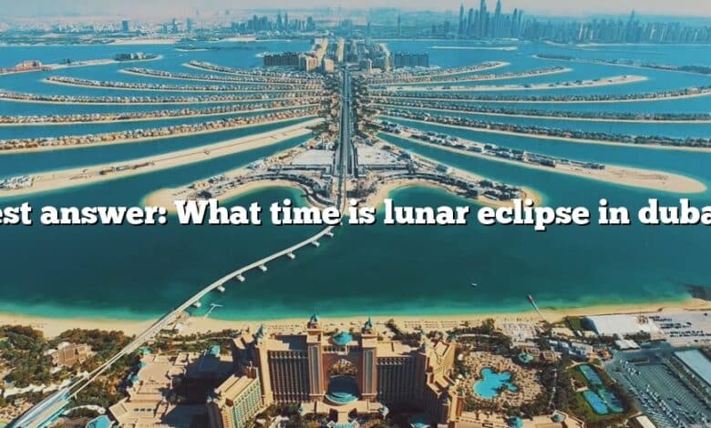 Best answer: What time is lunar eclipse in dubai?