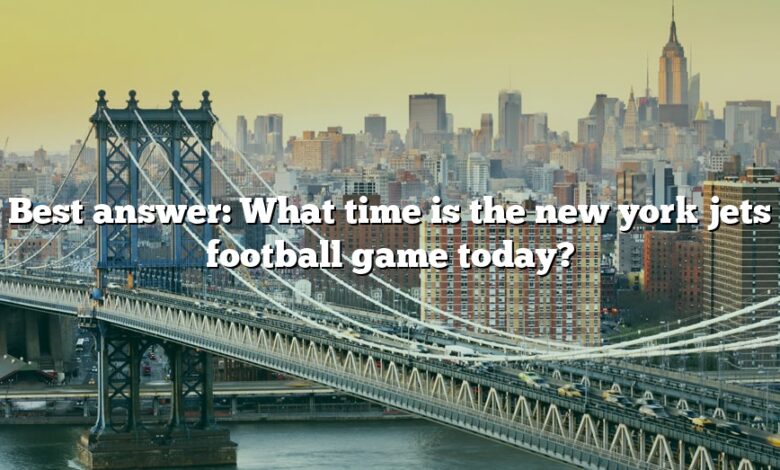 Best answer: What time is the new york jets football game today?