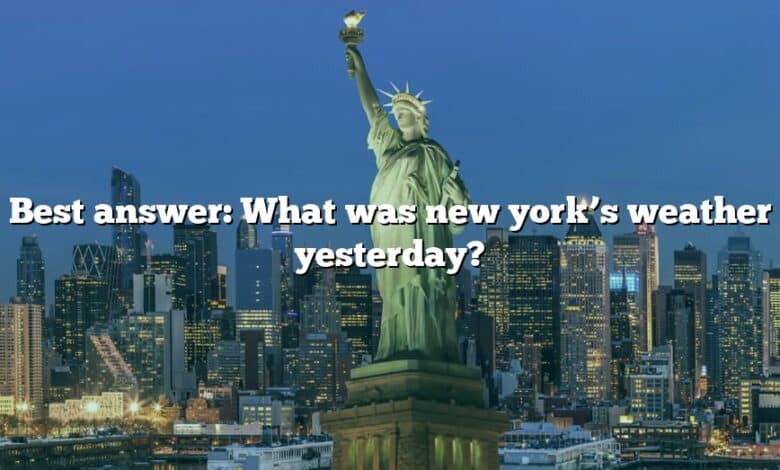 Best answer: What was new york’s weather yesterday?