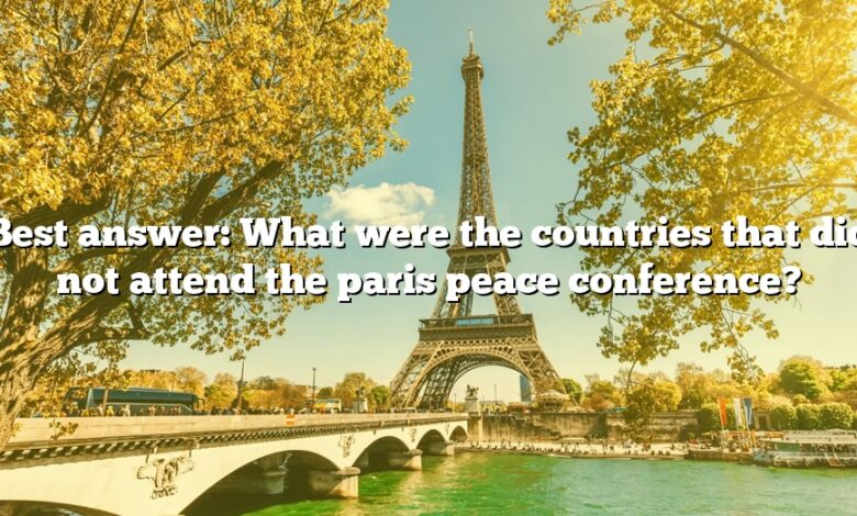 Best answer: What were the countries that did not attend the paris peace conference?