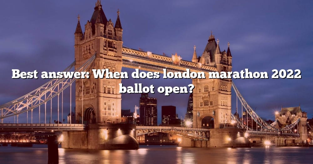 Best Answer When Does London Marathon 2022 Ballot Open? [The Right