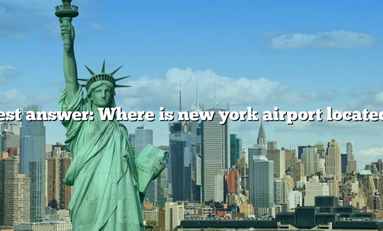 Best answer: Where is new york airport located?