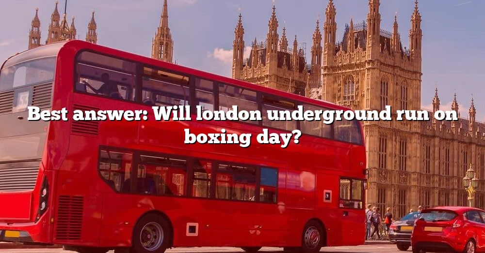 Best Answer Will London Underground Run On Boxing Day The Right 