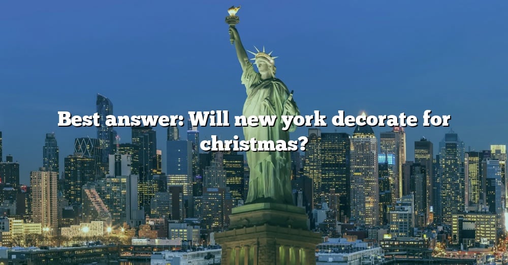 Best Answer Will New York Decorate For Christmas? [The Right Answer