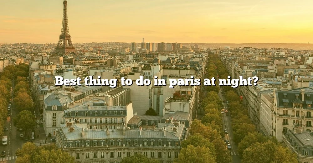 best-thing-to-do-in-paris-at-night-the-right-answer-2022-travelizta