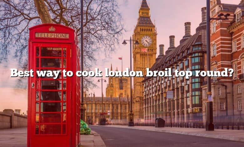 Best way to cook london broil top round?