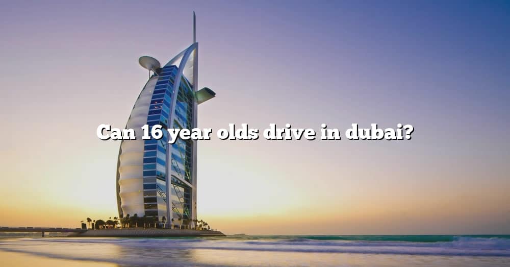 can-16-year-olds-drive-in-dubai-the-right-answer-2022-travelizta