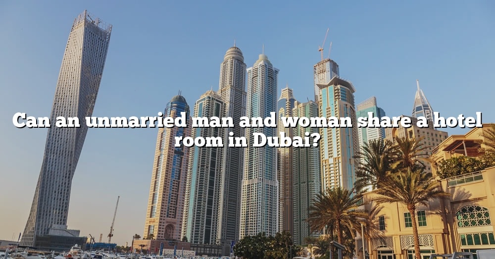 Can An Unmarried Man And Woman Share A Hotel Room In Dubai? [The Right