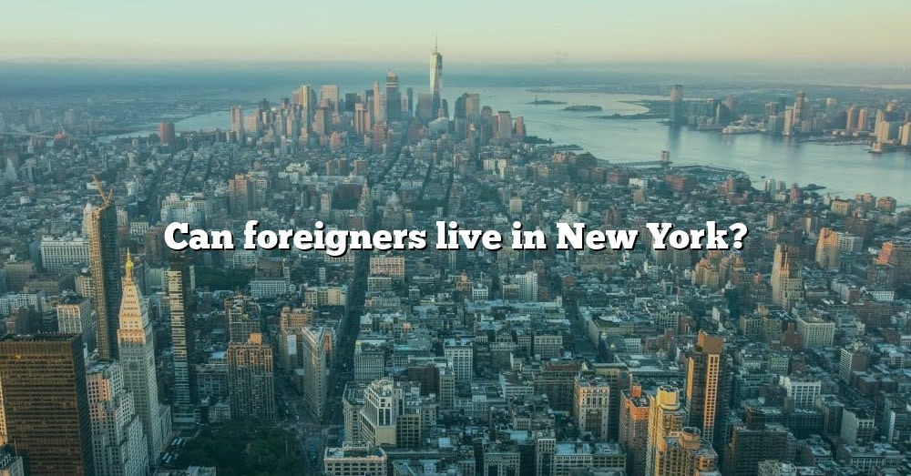 can-foreigners-live-in-new-york-the-right-answer-2022-travelizta