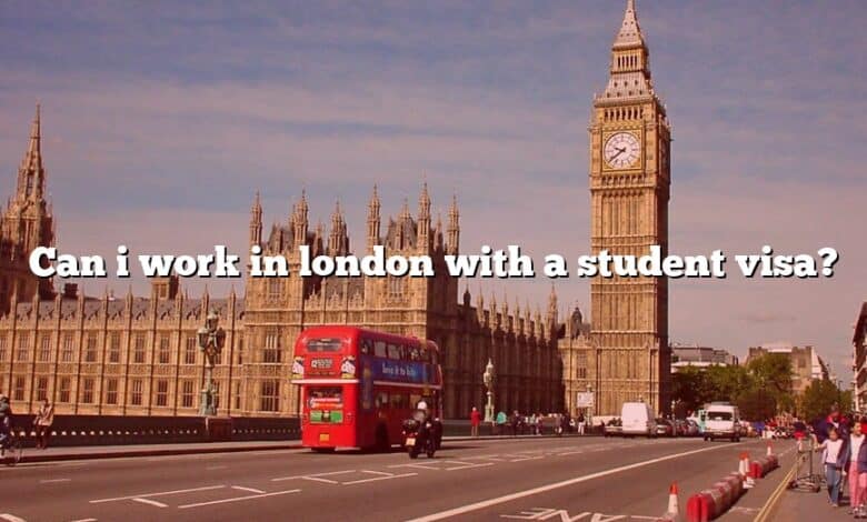 Can i work in london with a student visa?