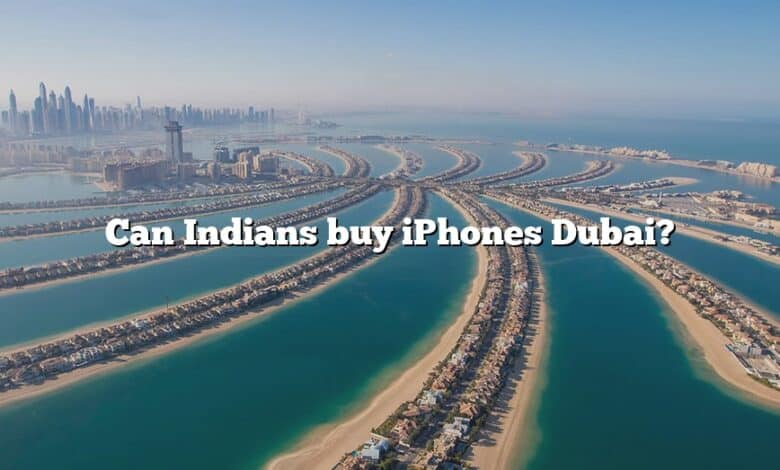 Can Indians buy iPhones Dubai?