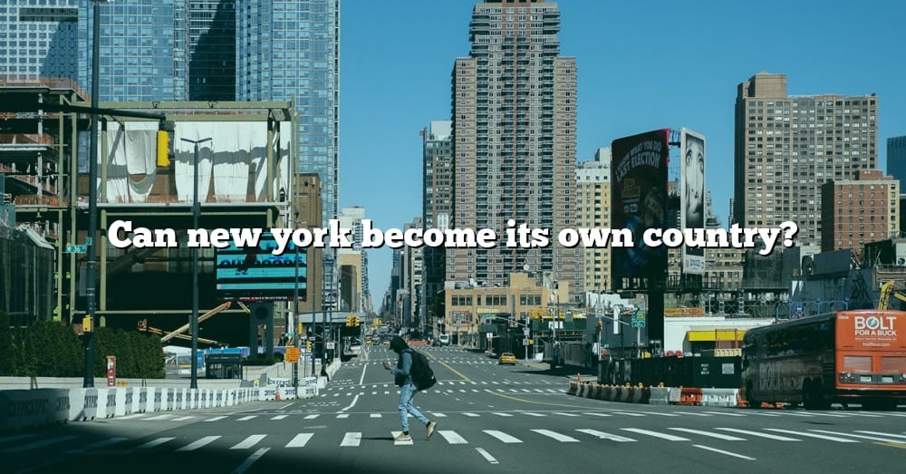 Can New York Become Its Own Country? [The Right Answer] 2022 - TraveliZta