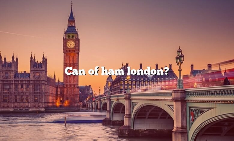 Can of ham london?