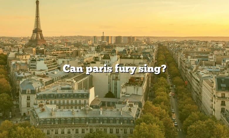 Can paris fury sing?