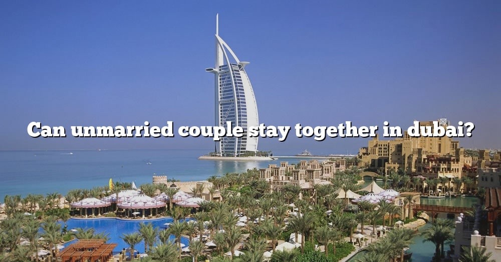Can Unmarried Couple Stay Together In Dubai? [The Right Answer] 2022