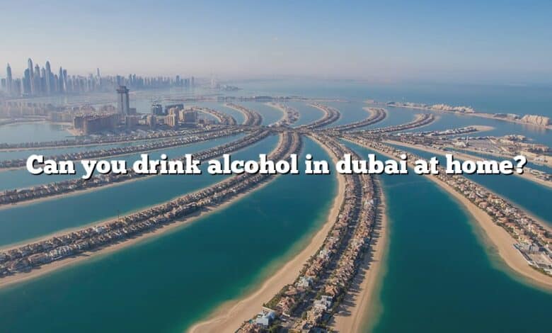 Can you drink alcohol in dubai at home?